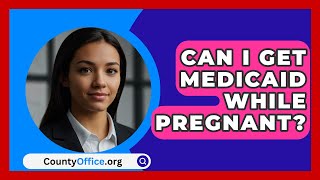 Can I Get Medicaid While Pregnant  CountyOfficeorg [upl. by Auguste]