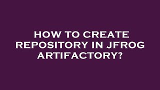 How to create repository in jfrog artifactory [upl. by Naej]