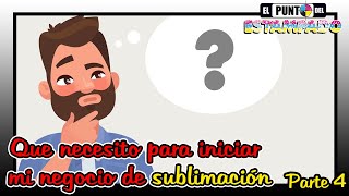 QUE NECESITO PARA INICIAR MI NEGOCIO DE SUBLIMACIÓN PARTE 4  FINAL [upl. by Ymrots718]