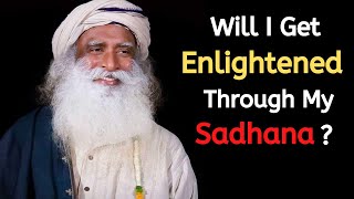 Will I Get Enlightened Through My Sadhana   Sadhguru  The Contemporary Guru [upl. by Nauqaj]