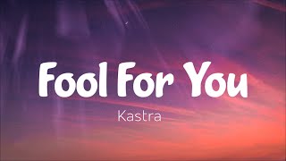 Kastra  Fool For You Lyrics  Im just a fool for you [upl. by Haggerty502]