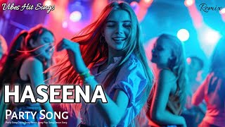 Haseena  Party Song  Remix  Dance  Vibes Hit Songs  partysong video Remix songs [upl. by Nylanaj]