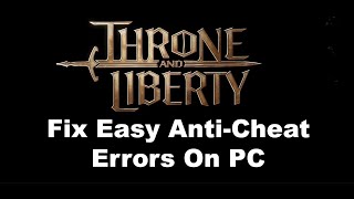 Fix THRONE AND LIBERTY Error Easy AntiCheat 47 Fix Easy AntiCheat EAC Errors On PC [upl. by Anuat]