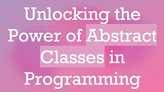 Unlocking the Power of Abstract Classes in Programming [upl. by Viridis]