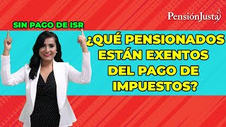 ¿Qué pensionados están exentos del pago de impuestos [upl. by Lledrac]