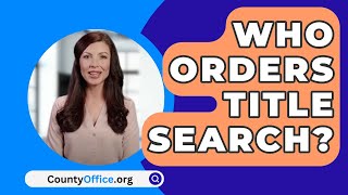 Who Orders Title Search  CountyOfficeorg [upl. by Airdni]