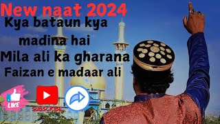 New Naat 2024  kya bataun kya madina hai  mila ali ka gharana  faizan e madaar ali naat [upl. by Efeek]