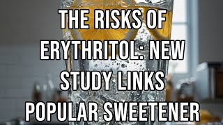 The Risks of Erythritol New Study Links Popular Sweetener to Blood Clots [upl. by Hailat]