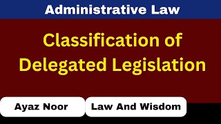 Classification of Delegated Legislation  Administrative Law  Ayaz Noor [upl. by Anuahsat16]