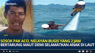 Sosok Pak Aco Nelayan Bugis yang 2 Jam Lebih Bertarung Maut Demi Selamatkan Anak di Tengah Laut [upl. by Nhguav]