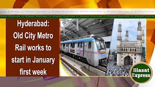 Hyderabad Old City Metro Rail works to start in January first week  Siasat Express  26Nov2024 [upl. by Einhpad]