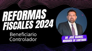 Beneficiario Controlador  Reformas Fiscales 2024 [upl. by Coombs855]