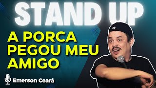 Standup  Emerson Ceará  Porca Pegou Meu Amigo de Jeito [upl. by Adolfo307]