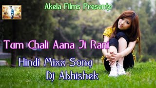 Tum Chali Aana Ji Rani Hindi Mixx Song Dj Abhishek Akela Films Presents [upl. by Analihp]