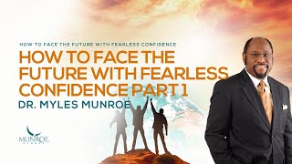 Beat Fear amp Embrace Future Dr Myles Munroes Guide To Living Confidently  MunroeGlobalcom [upl. by Natehc883]