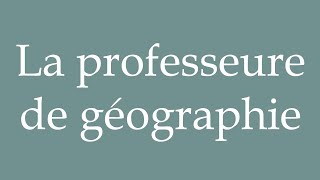 How to Pronounce La professeure de géographie The geography teacher Correctly in French [upl. by Alba]