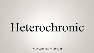 How To Say Heterochronic [upl. by Aititil140]