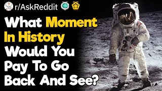 What Moment In History Would You Pay To Go Back And See [upl. by Ostler]