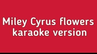 Miley Cyrus Flowers  karaoke version [upl. by Ahsemac507]