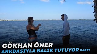 GÖKHAN ÖNER ARKADAŞIYLA BALIK TUTMAYA GİDİYOR  PART 3 [upl. by Aihtekal]