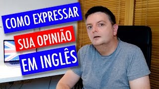 Como expressar a sua opinião em Inglês [upl. by Aroon]