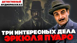 Агата Кристи  ТРИ УВЛЕКАТЕЛЬНЫХ РАССЛЕДОВАНИЯ ПУАРО  Аудиокнига Рассказ  Читает Большешальский [upl. by Retsel]