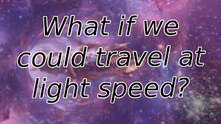 What if we could travel at light speed [upl. by Flossy]