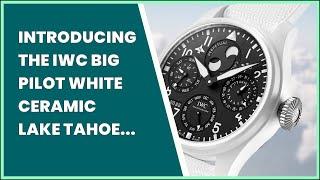 INTRODUCING THE IWC BIG PILOT WHITE CERAMIC LAKE TAHOE PERPETUAL CALENDAR IS OFFICIALLY [upl. by Neggem]