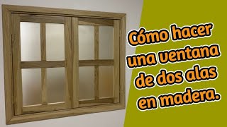 Cómo hacer una ventana de doble ala en madera  How to make a doublewing wooden window [upl. by Pasia]