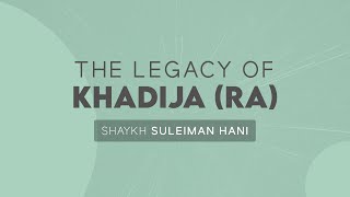 The Legacy of Khadijah RA  Shaykh Suleiman Hani [upl. by Eyllib]