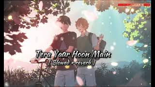 Tera Yaar Hoon Main song  Slowed  reverb  Arijit Singh [upl. by Ttayh]