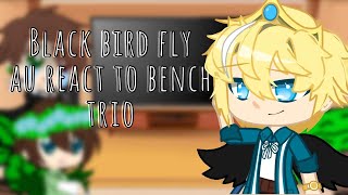 Black Bird Fly AU reacts to Bench Trio 13  Original  • JaxKun • [upl. by Anaerb]