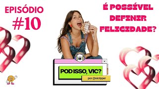 É POSSÍVEL DEFINIR FELICIDADE  POD ISSO VIC T3 EP10 [upl. by Nels]