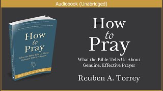 How to Pray  Reuben A Torrey  Free Christian Audiobook [upl. by Ablem]