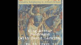 King Arthur Pendragon RPG with David Larkins [upl. by Elka396]