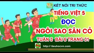 Đọc Ngôi sao sân cỏ Tiếng Việt 5 Tuần 3 bài 6 Sách Kết nối Trang 31 [upl. by Olenolin]