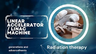 Linear accelerator or linac machine generations and advancements in radiation therapy [upl. by Adriene]