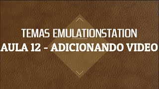 TEMAS EMULATIONSTATION  AULA 12  ADICIONANDO VIDEO [upl. by Pavlish]