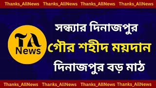 সন্ধ্যার দিনাজপুর গৌর শহীদ ময়দান  দিনাজপুর বড় মাঠ  TA News  Thanks AllNews [upl. by Zildjian953]