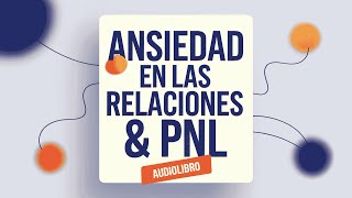 Domina tu Ansiedad En Las Relaciones con PNL  El audiolibro completo [upl. by Friedman6]