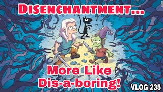 Disenchantment So Far So Boring  VLOG 235 [upl. by Fidelis]