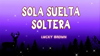 LUCKY BROWN  SOLA SUELTA SOLTERA Letra [upl. by Nauqas]