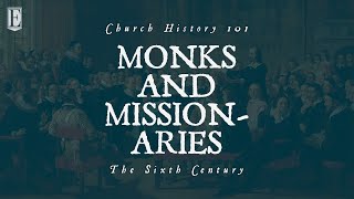 The Sixth Century  Monks and Missionaries  Church History 101 [upl. by Eednil]