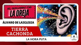 LA HORA PUTA  TIERRA CACHONDA de Álvaro de Laiglesia  EL AGUJERO DE LA OREJA [upl. by Ethbun]