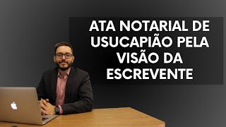 ATA NOTARIAL DE USUCAPIÃO PELA VISÃO DA ESCREVENTE [upl. by Dirgis]