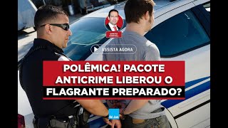 Polêmica Pacote Anticrime liberou o flagrante preparado [upl. by Drof]