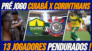 PRÉ JOGO CUIABÁ X CORINTHIANS 13 JOGADORES PENDURADOS E PODEM FICAR FORA CONTRA O PALMEIRAS [upl. by Yahc]