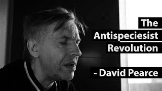 The Antispeciesist Revolution  David Pearce [upl. by Edivad]