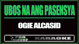 Ubos Na Ang Pasensya  OGIE ALCASID KARAOKE [upl. by Ahsercul]