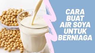 CARA BUAT SOYA UNTUK BERNIAGA  HOW TO MAKE SOYA JUICE FOR BUSINESS LINK BELI KACANG DI Description [upl. by Irrot814]